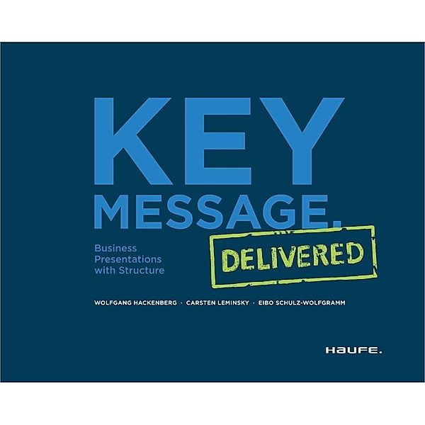 Key Message. Delivered - Englische Version / Haufe Fachbuch, Wolfgang Hackenberg, Carsten Leminsky, Eibo Schulz-Wolfgramm