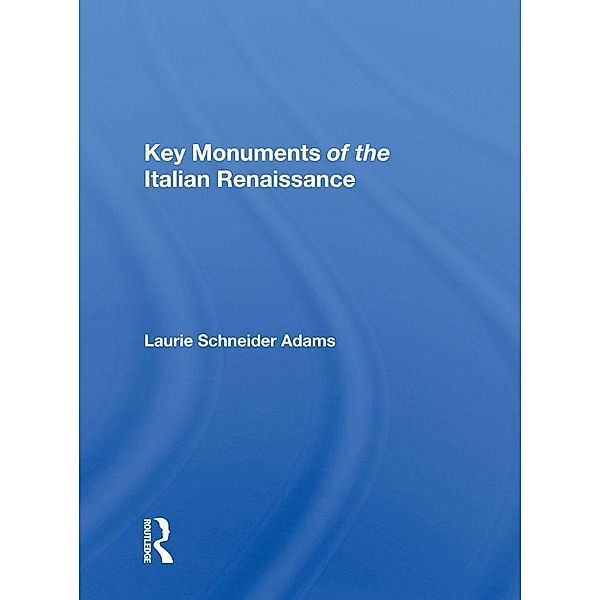 Key Monuments Of The Italian Renaissance, Laurie Schneider Adams