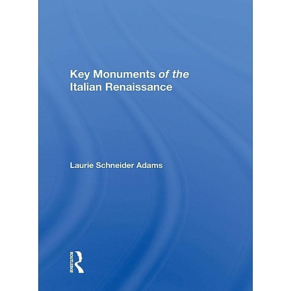 Key Monuments Of The Italian Renaissance, Laurie Schneider Adams