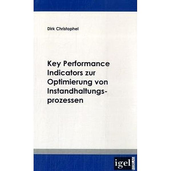 Key Performance Indicators zur Optimierung von Instandhaltungsprozessen, Dirk Christophel