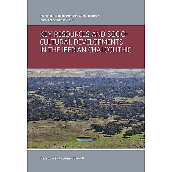 Key Resources and Socio-Cultural Developments in the Iberian Chalcolithic, Martin Bartelheim, Primitiva Bueno Ramirez, Michael Kunst