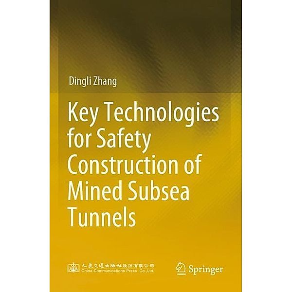 Key Technologies for Safety Construction of Mined Subsea Tunnels, Dingli Zhang