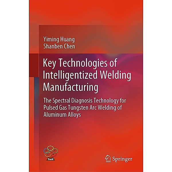 Key Technologies of Intelligentized Welding Manufacturing, Yiming Huang, Shanben Chen
