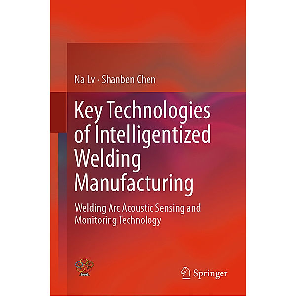 Key Technologies of Intelligentized Welding Manufacturing, Na Lv, Shanben Chen