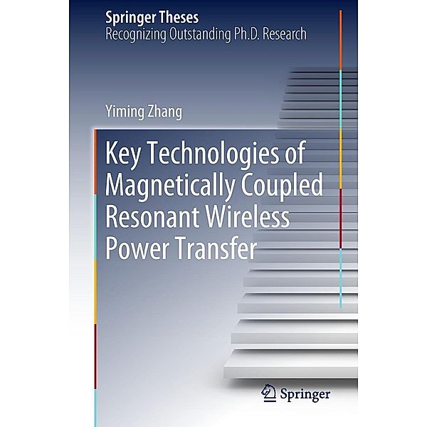 Key Technologies of Magnetically-Coupled Resonant Wireless Power Transfer / Springer Theses, Yiming Zhang