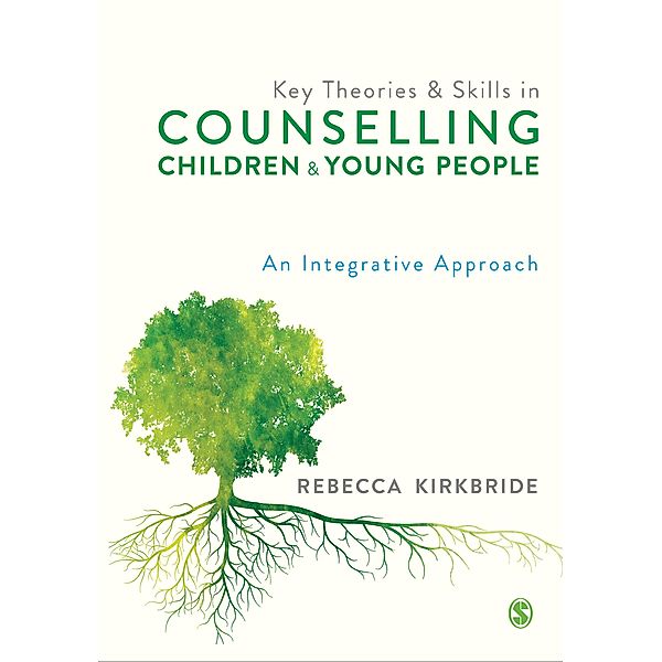 Key Theories and Skills in Counselling Children and Young People, Rebecca Kirkbride