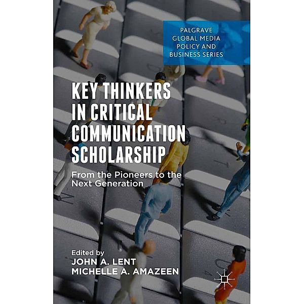 Key Thinkers in Critical Communication Scholarship / Palgrave Global Media Policy and Business