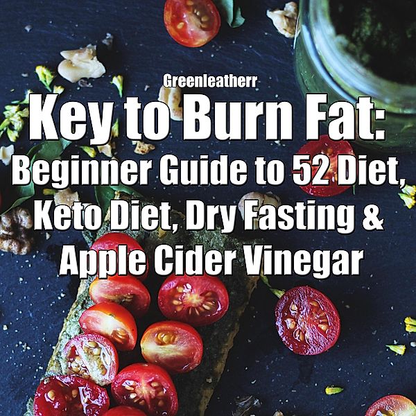 Key to Burn Fat: Beginner Guide to 52 Diet, Keto Diet, Dry Fasting & Apple Cider Vinegar, Green Leatherr