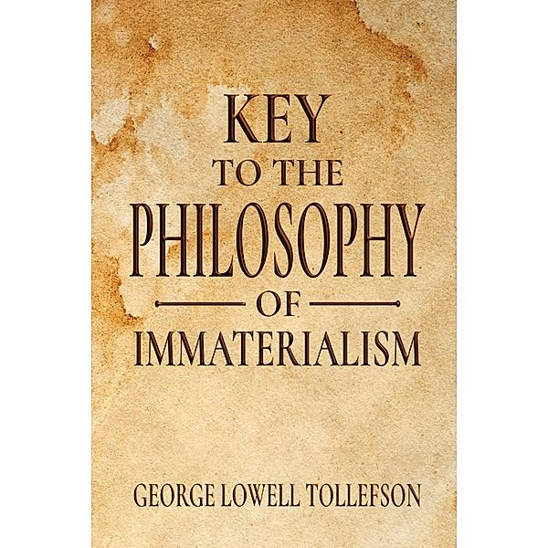 Key  to the  Philosophy of  Immaterialism, George Lowell Tollefson