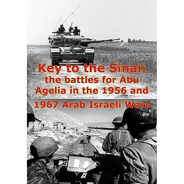 Key To The Sinai: The Battles For Abu Agelia In The 1956 And 1967 Arab Israeli Wars [Illustrated Edition], George W. Gawrych