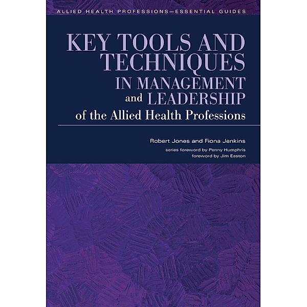 Key Tools and Techniques in Management and Leadership of the Allied Health Professions, Robert Jones, Fiona Jenkins