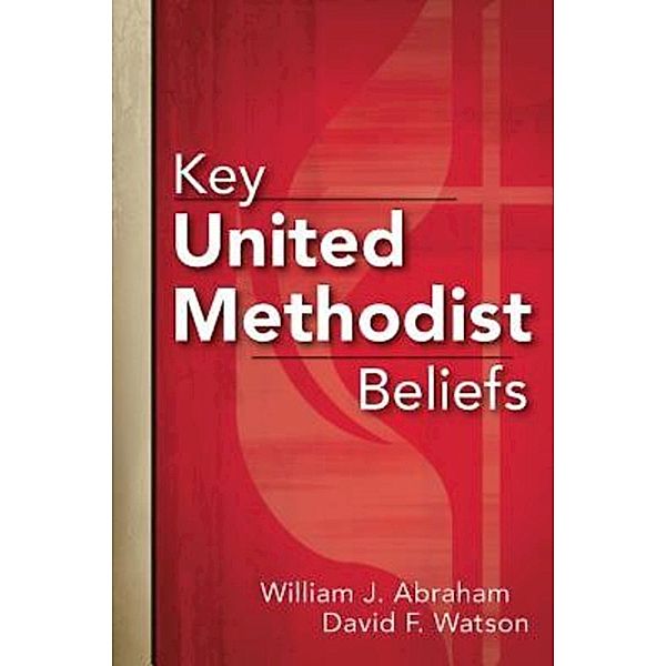 Key United Methodist Beliefs, William J. Abraham, David F. Watson