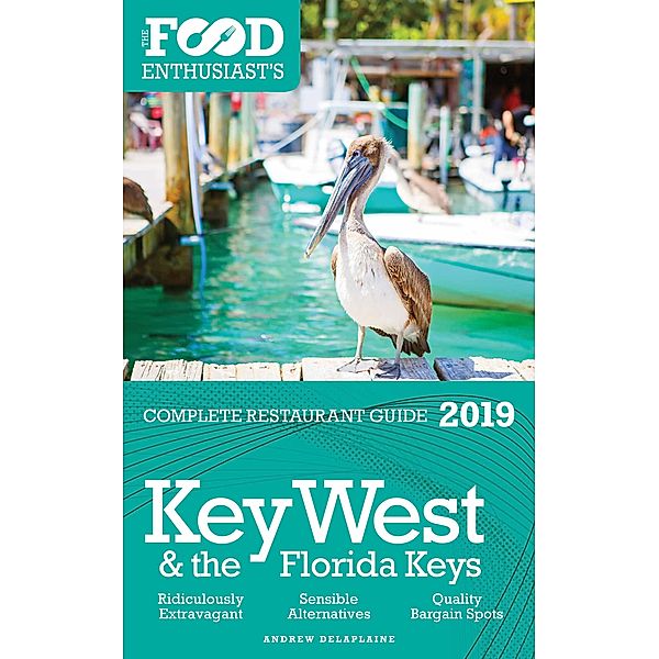 Key West & the Florida Keys - 2019 - The Food Enthusiast's Complete Restaurant Guide, Andrew Delaplaine