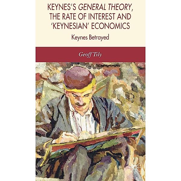 Keynes's General Theory, the Rate of Interest and Keynesian' Economics, G. Tily