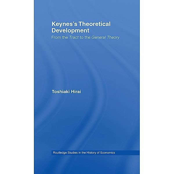 Keynes's Theoretical Development / Routledge Studies in the History of Economics, Toshiaki Hirai