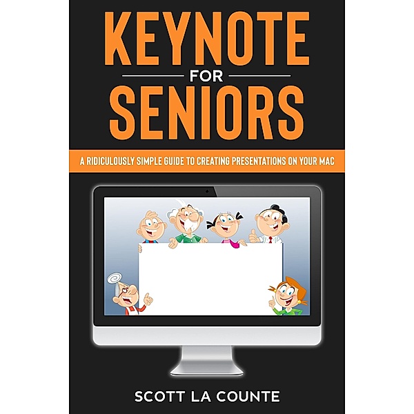Keynote For Seniors: A Ridiculously Simple Guide to Creating a Presentation On Your Mac, Scott La Counte
