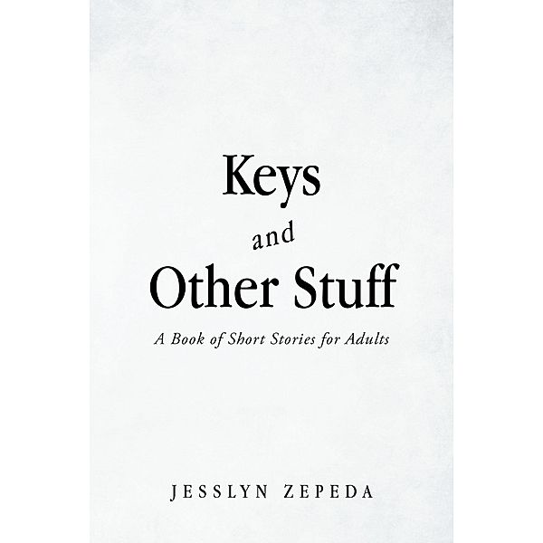 Keys and Other Stuff: A Book of Short Stories for Adults, Jesslyn Zepeda