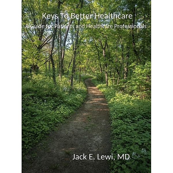 Keys to Better Healthcare: A Guide for Patients and Healthcare Professionals, Jack E. Lewi