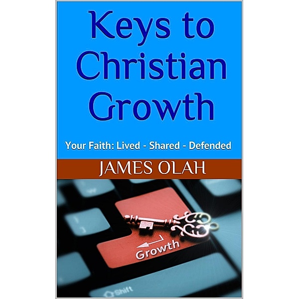 Keys to Christian Growth (Christian Faith Series, #2), James Olah