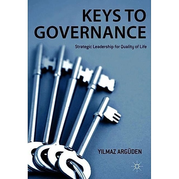 Keys to Governance: Strategic Leadership for Quality of Life, Yilmaz Arguden