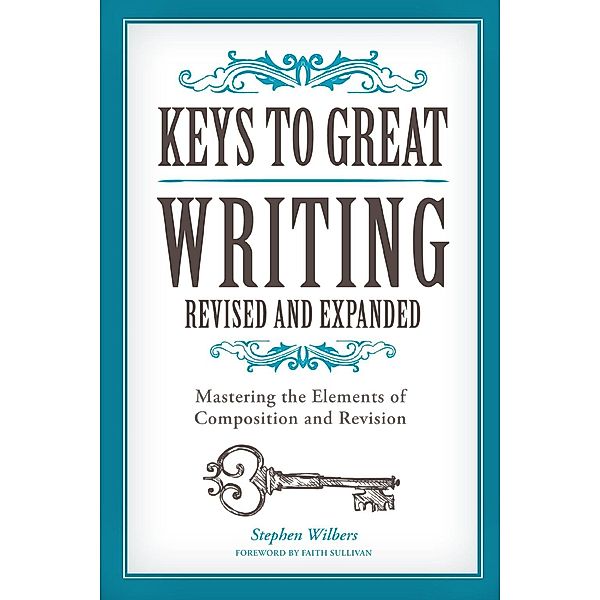 Keys to Great Writing Revised and Expanded, Stephen Wilbers, Faith Sullivan
