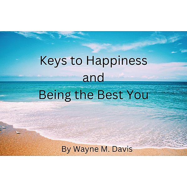 Keys to Happiness and Being the Best You, Wayne Davis