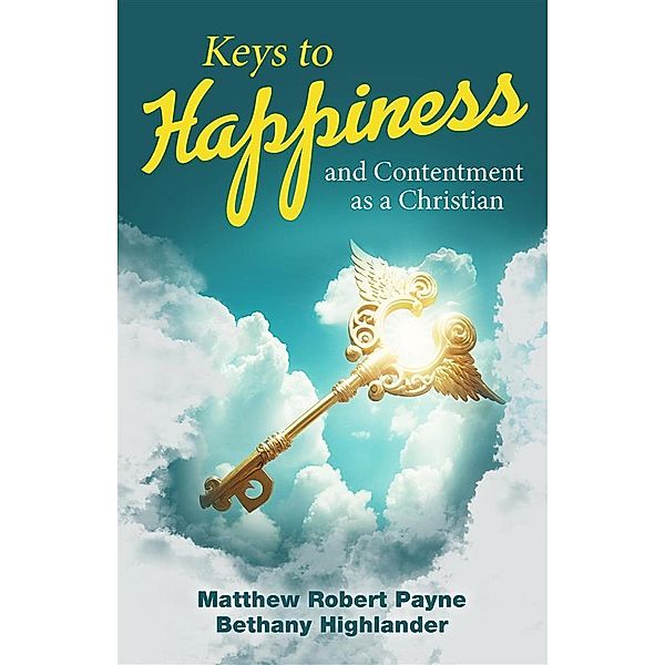 Keys to Happiness and Contentment as a Christian, Matthew Robert Payne