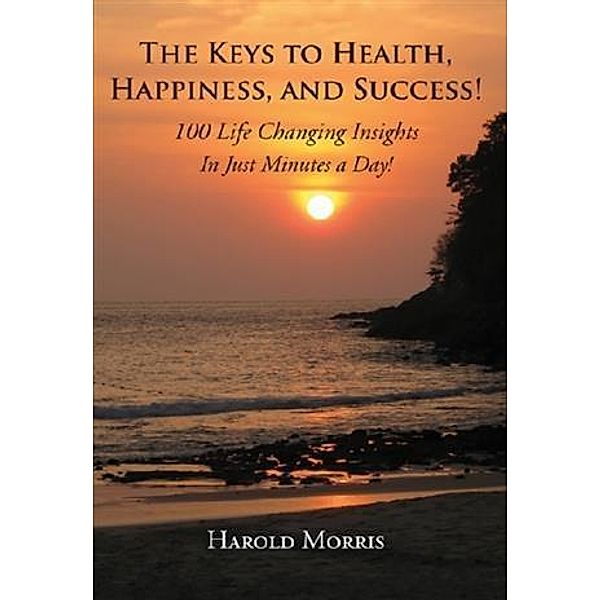 Keys To Health, Happiness, and Success!, Harold Morris
