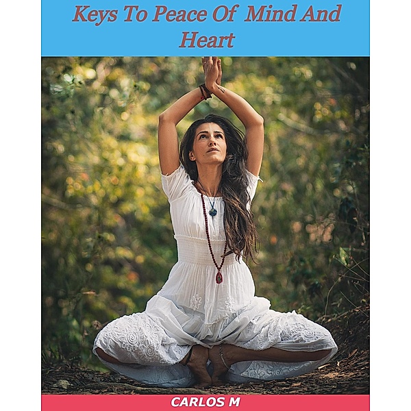 Keys To Peace Of Mind And Heart, Carlos M