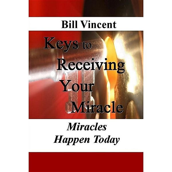 Keys to Receiving Your Miracle, Bill Vincent