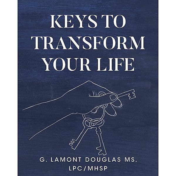 Keys To Transform Your Life, G. Lamont Douglas LPC/MHSP
