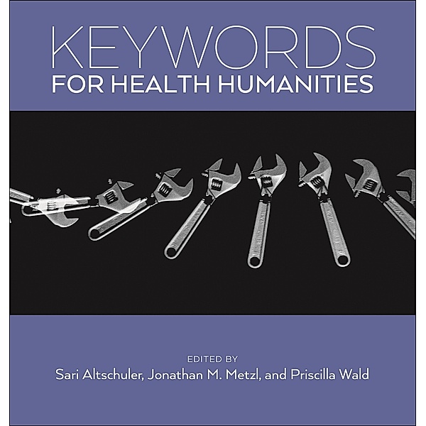 Keywords for Health Humanities / Keywords, Sari Altschuler, Jonathan M. Metzl, Priscilla Wald