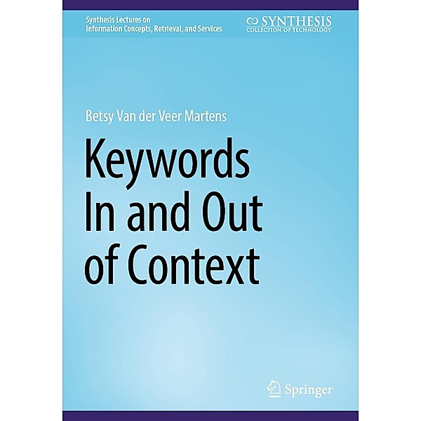 Keywords In and Out of Context / Synthesis Lectures on Information Concepts, Retrieval, and Services, Betsy Van der Veer Martens