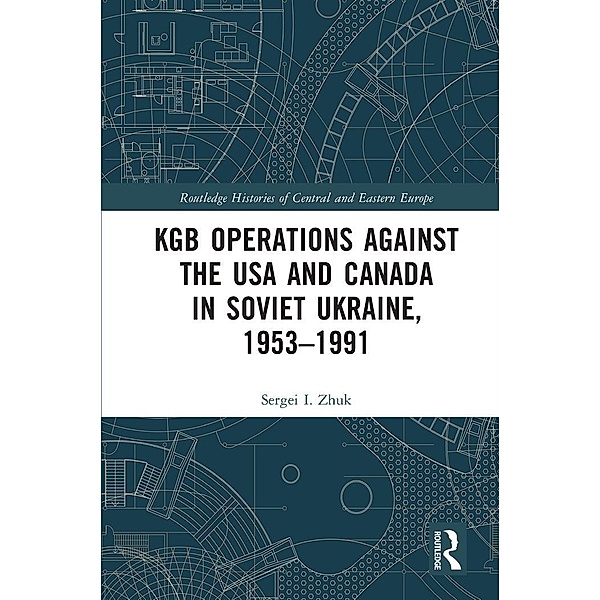 KGB Operations against the USA and Canada in Soviet Ukraine, 1953-1991, Sergei I. Zhuk
