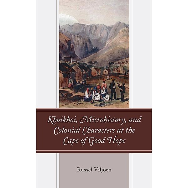 Khoikhoi, Microhistory, and Colonial Characters at the Cape of Good Hope, Russel Viljoen