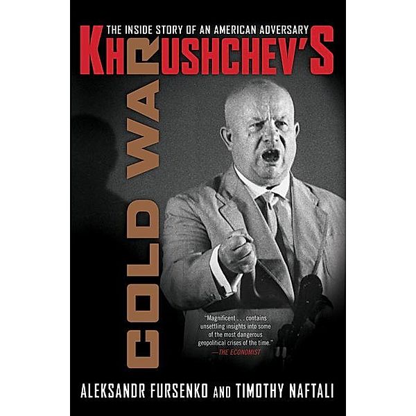 Khrushchev's Cold War: The Inside Story of an American Adversary, Aleksandr Fursenko, Timothy Naftali