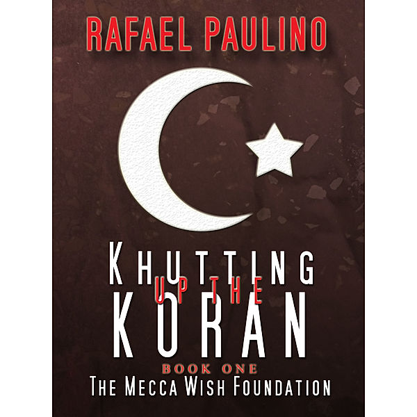 Khutting Up the Koran: Khutting Up the Koran Part One: The Mecca Wish Foundation, Rafael Paulino