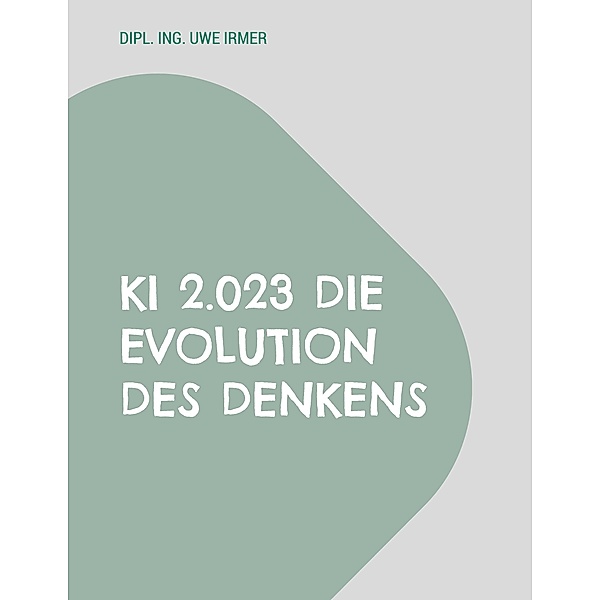 KI 2.023 Die Evolution des Denkens, Dipl. Ing Uwe Irmer