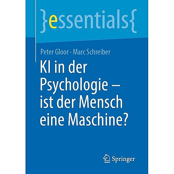 KI in der Psychologie - ist der Mensch eine Maschine? / essentials, Peter Gloor, Marc Schreiber