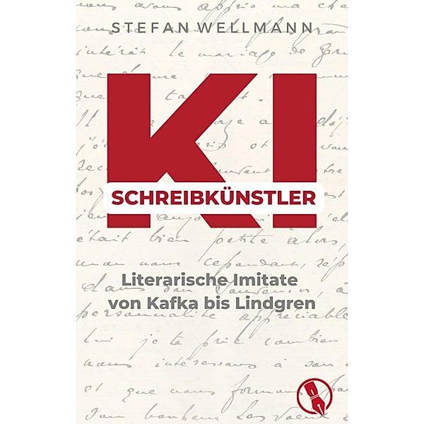 KI-Schreibkünstler - Literarische Imitate von Kafka bis Lindgren, Stefan Wellmann