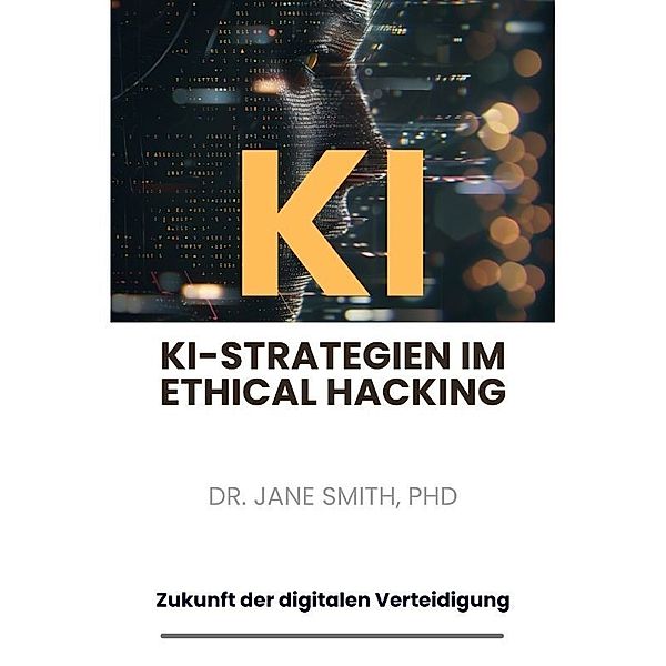 KI-Strategien  im Ethical Hacking, PhD, Jane Smith