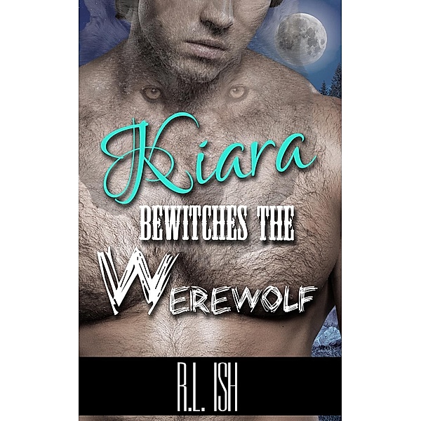 Kiara Bewitches The Werewolf, R.L. Ish