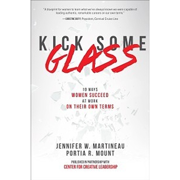 Kick Some Glass:10 Ways Women Succeed at Work on Their Own Terms, Jennifer W. Martineau, Portia Mount