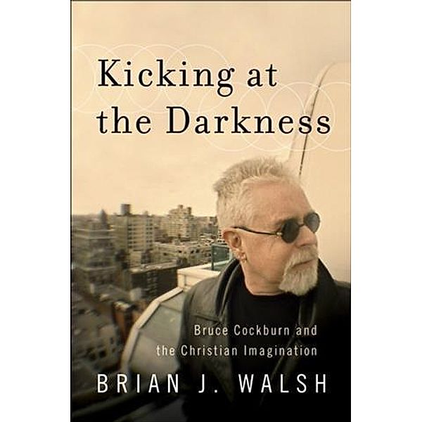 Kicking at the Darkness, Brian J. Walsh