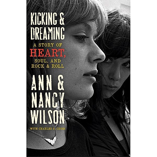 Kicking & Dreaming, Ann Wilson, Nancy Wilson, Charles R. Cross