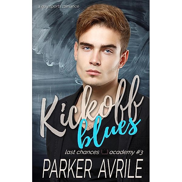 Kickoff Blues: A Gay Sports Romance (Last Chances Academy, #3) / Last Chances Academy, Parker Avrile