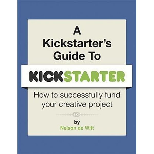 Kickstarter's Guide to Kickstarter, Nelson de Witt