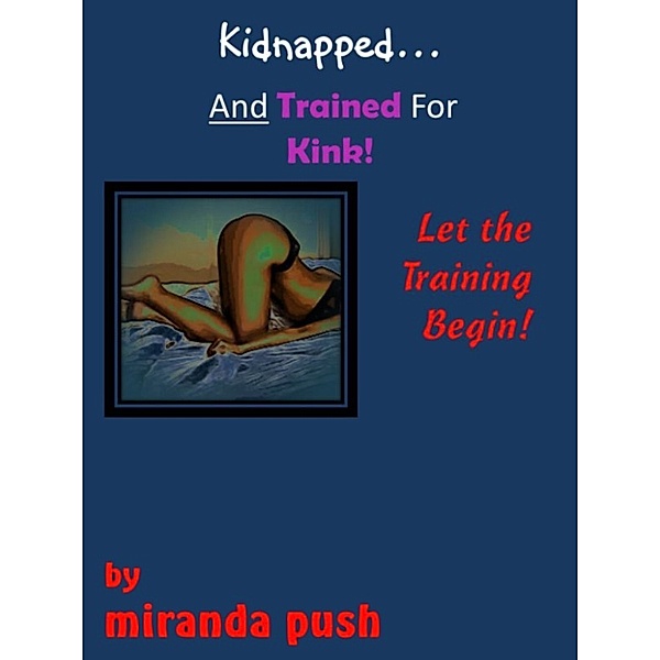 Kidnapped and Trained For Kink! / Let the Training Begin!, Miranda Push