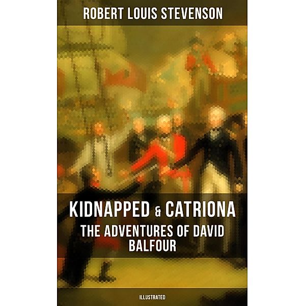 Kidnapped & Catriona: The Adventures of David Balfour (Illustrated), Robert Louis Stevenson