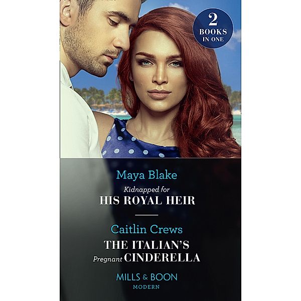 Kidnapped For His Royal Heir / The Italian's Pregnant Cinderella: Kidnapped for His Royal Heir / The Italian's Pregnant Cinderella (Mills & Boon Modern) / Mills & Boon Modern, Maya Blake, Caitlin Crews